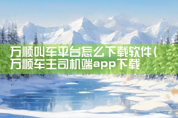 万顺叫车平台怎么下载软件