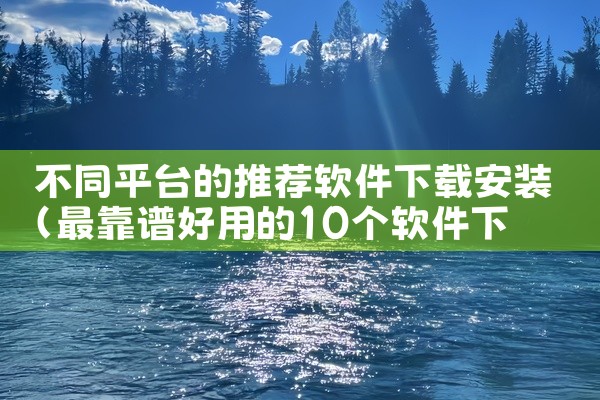 不同平台的推荐软件下载安装